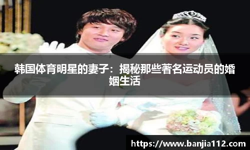 韩国体育明星的妻子：揭秘那些著名运动员的婚姻生活