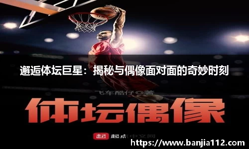 邂逅体坛巨星：揭秘与偶像面对面的奇妙时刻