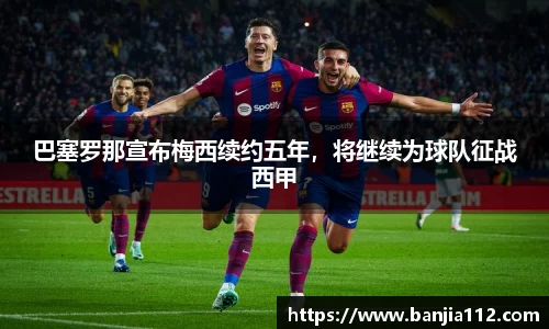 巴塞罗那宣布梅西续约五年，将继续为球队征战西甲
