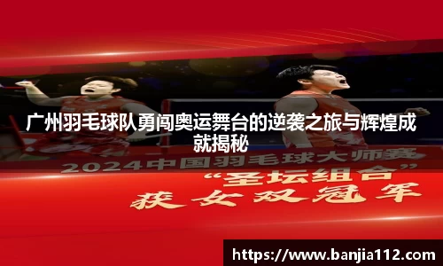 广州羽毛球队勇闯奥运舞台的逆袭之旅与辉煌成就揭秘