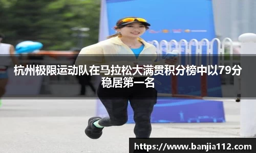杭州极限运动队在马拉松大满贯积分榜中以79分稳居第一名
