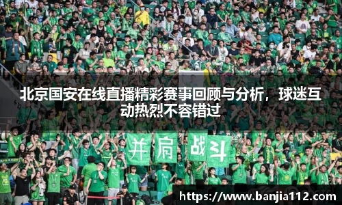 北京国安在线直播精彩赛事回顾与分析，球迷互动热烈不容错过