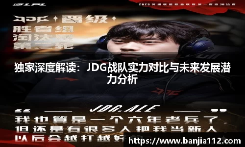 独家深度解读：JDG战队实力对比与未来发展潜力分析