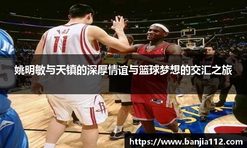 姚明敏与天镇的深厚情谊与篮球梦想的交汇之旅