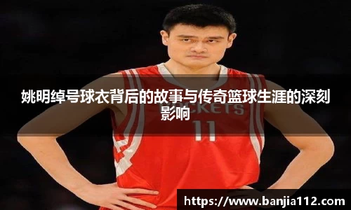 姚明绰号球衣背后的故事与传奇篮球生涯的深刻影响