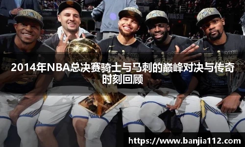 2014年NBA总决赛骑士与马刺的巅峰对决与传奇时刻回顾