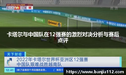 卡塔尔与中国队在12强赛的激烈对决分析与赛后点评