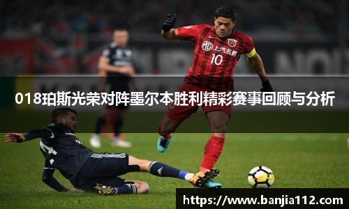 018珀斯光荣对阵墨尔本胜利精彩赛事回顾与分析