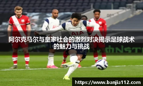 阿尔克马尔与皇家社会的激烈对决揭示足球战术的魅力与挑战