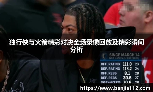 独行侠与火箭精彩对决全场录像回放及精彩瞬间分析