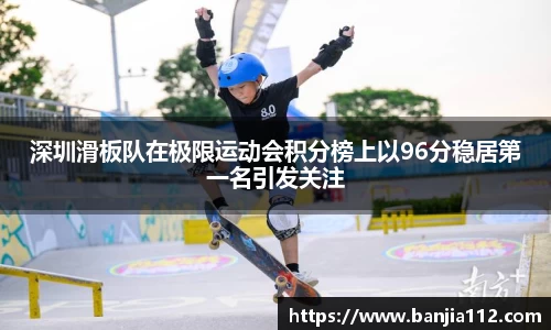 深圳滑板队在极限运动会积分榜上以96分稳居第一名引发关注