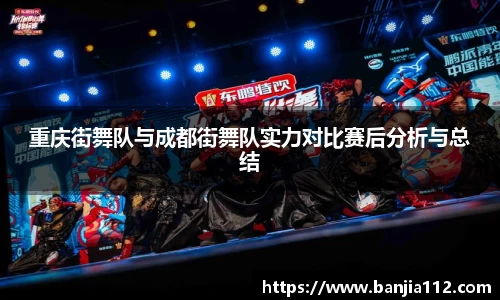 重庆街舞队与成都街舞队实力对比赛后分析与总结